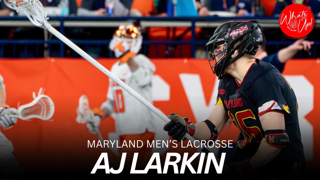 WHAT’S UP PODCAST: AJ Larkin – Maryland Lacrosse Player