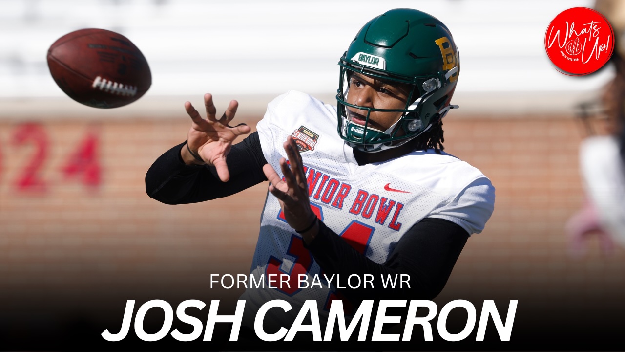 WHATS UP PODCAST: Josh Cameron – NFL Prospect, Former Baylor Wide Receiver