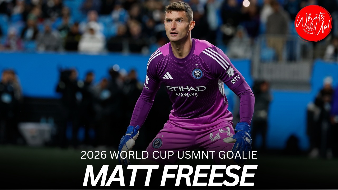 WHAT’S UP PODCAST: Matt Freese – U.S. Men’s National Team Goalkeeper